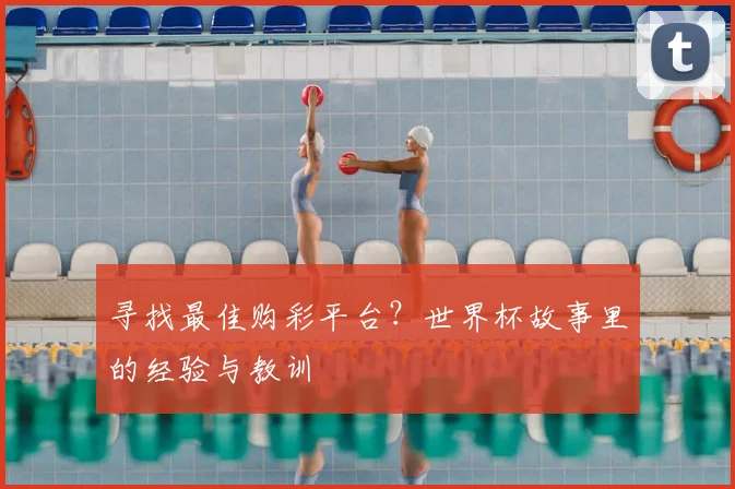 寻找最佳购彩平台?世界杯故事里的经验与教训